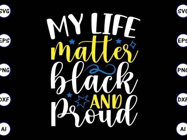 My life matter black and proud png & svg vector for print-ready t-shirts design, svg, eps, png files for cutting machines, and t-shirt design for best sale t-shirt design, trending