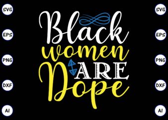 Black women are dope PNG & SVG vector for print-ready t-shirts design, SVG, EPS, PNG files for cutting machines, and t-shirt Design for best sale t-shirt design, trending t-shirt design, vector illustration for commercial use