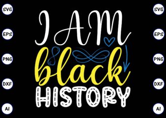 I am black history PNG & SVG vector for print-ready t-shirts design, SVG, EPS, PNG files for cutting machines, and t-shirt Design for best sale t-shirt design, trending t-shirt design, vector illustration for commercial use
