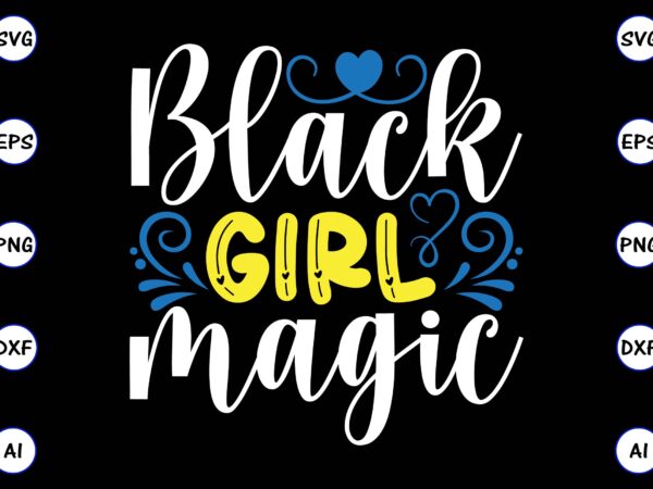 Black girl magic png & svg vector for print-ready t-shirts design, svg, eps, png files for cutting machines, and t-shirt design for best sale t-shirt design, trending t-shirt design, vector