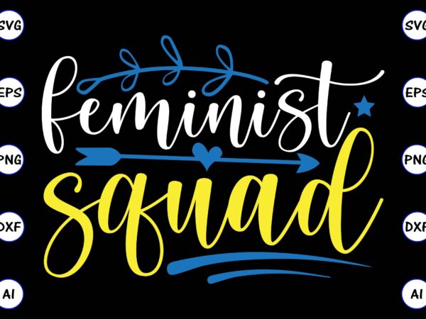 Feminist squad png & svg vector for print-ready t-shirts design, svg, eps, png files for cutting machines, and t-shirt design for best sale t-shirt design, trending t-shirt design, vector illustration