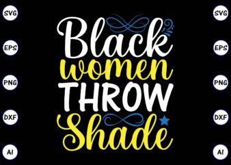 Black women throw shade PNG & SVG vector for print-ready t-shirts design, SVG, EPS, PNG files for cutting machines, and t-shirt Design for best sale t-shirt design, trending t-shirt design,