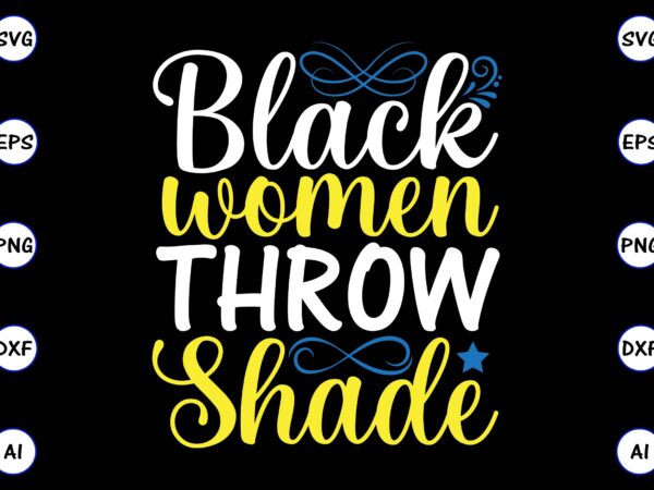 Black women throw shade png & svg vector for print-ready t-shirts design, svg, eps, png files for cutting machines, and t-shirt design for best sale t-shirt design, trending t-shirt design,