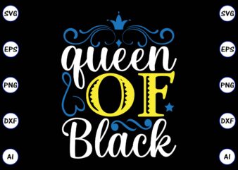 Queen of black PNG & SVG vector for print-ready t-shirts design, SVG, EPS, PNG files for cutting machines, and t-shirt Design for best sale t-shirt design, trending t-shirt design, vector