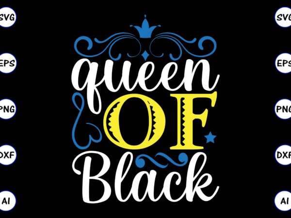 Queen of black png & svg vector for print-ready t-shirts design, svg, eps, png files for cutting machines, and t-shirt design for best sale t-shirt design, trending t-shirt design, vector