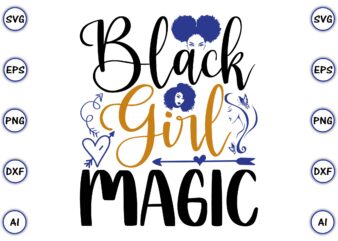Black girl magic PNG & SVG vector t-shirt Design for best sale t-shirt design, trending t-shirt design, vector illustration for commercial use