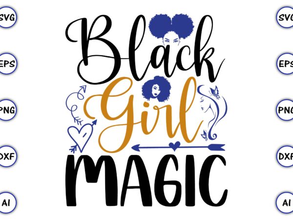 Black girl magic png & svg vector t-shirt design for best sale t-shirt design, trending t-shirt design, vector illustration for commercial use