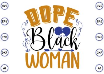 Dope black woman, PNG & SVG vector t-shirt Design for best sale t-shirt design, trending t-shirt design, vector illustration for commercial use