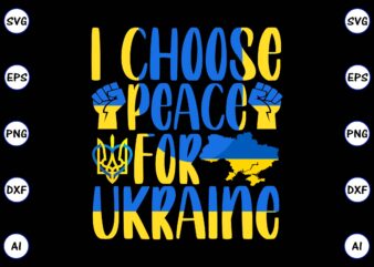 I choose peace for Ukraine PNG & SVG vector for print-ready t-shirts design, SVG eps, png files for cutting machines, and print t-shirt Design for best sale t-shirt design, trending t-shirt design, games vector illustration for commercial use
