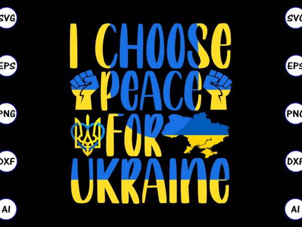 I choose peace for ukraine png & svg vector for print-ready t-shirts design, svg eps, png files for cutting machines, and print t-shirt design for best sale t-shirt design, trending