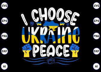 I choose Ukraine peace PNG & SVG vector for print-ready t-shirts design, SVG eps, png files for cutting machines, and print t-shirt Design for best sale t-shirt design, trending t-shirt