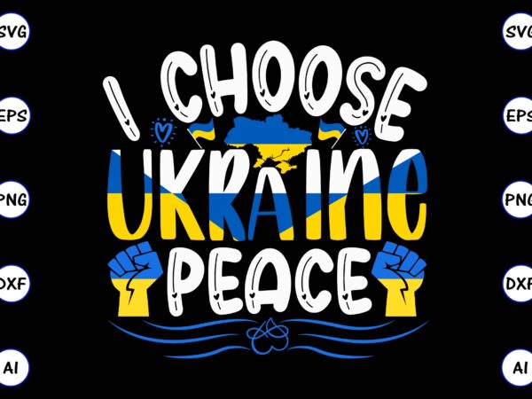 I choose ukraine peace png & svg vector for print-ready t-shirts design, svg eps, png files for cutting machines, and print t-shirt design for best sale t-shirt design, trending t-shirt