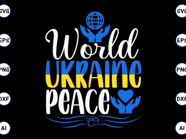 World ukraine peace png & svg vector for print-ready t-shirts design, svg eps, png files for cutting machines, and print t-shirt design for best sale t-shirt design, trending t-shirt design,