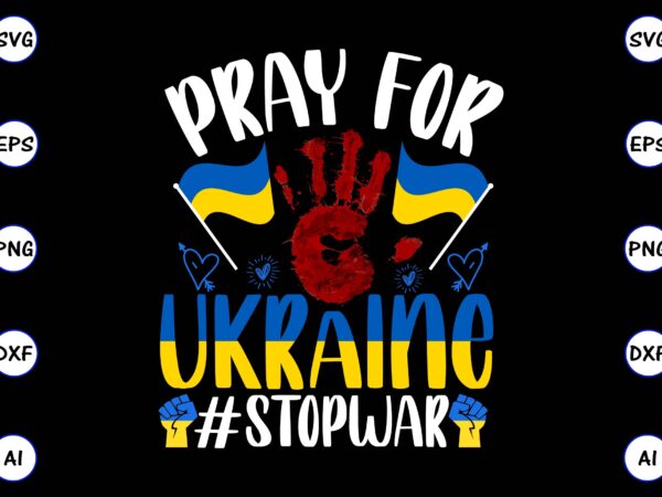 Pray for ukraine #stopwar png & svg vector for print-ready t-shirts design, svg eps, png files for cutting machines, and print t-shirt design for best sale t-shirt design, trending t-shirt