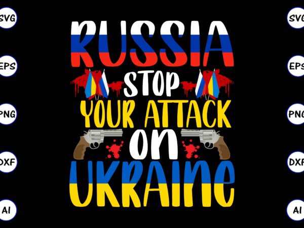 Russia stop your attack on ukraine png & svg vector for print-ready t-shirts design, svg eps, png files for cutting machines, and print t-shirt design for best sale t-shirt design,