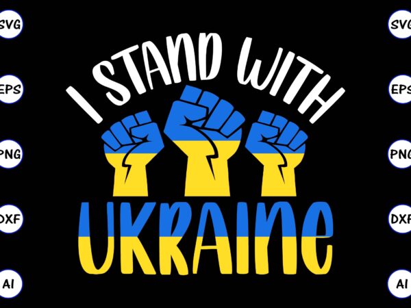 I stand with ukraine png & svg vector for print-ready t-shirts design, svg eps, png files for cutting machines, and print t-shirt design for best sale t-shirt design, trending t-shirt