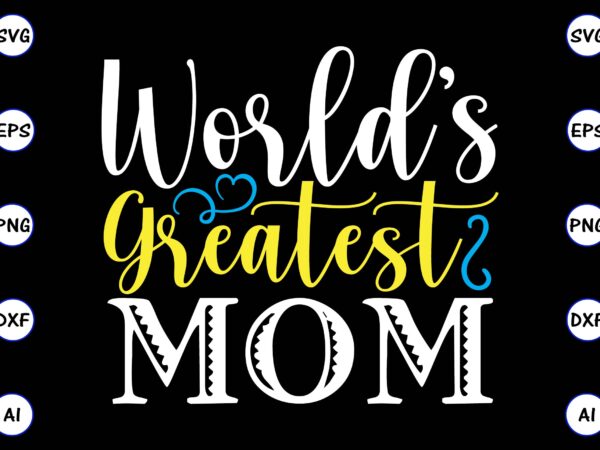 World’s greatest mom png & svg vector for print-ready t-shirts design, svg, eps, png files for cutting machines, and t-shirt design for best sale t-shirt design, trending t-shirt design, vector