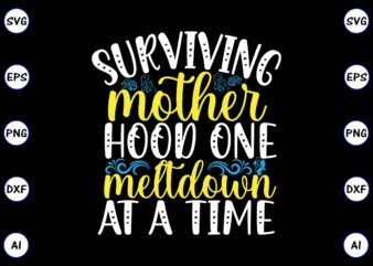 Surviving motherhood one meltdown at a time PNG & SVG vector for print-ready t-shirts design, SVG, EPS, PNG files for cutting machines, and t-shirt Design for best sale t-shirt design, trending t-shirt design, vector illustration for commercial use