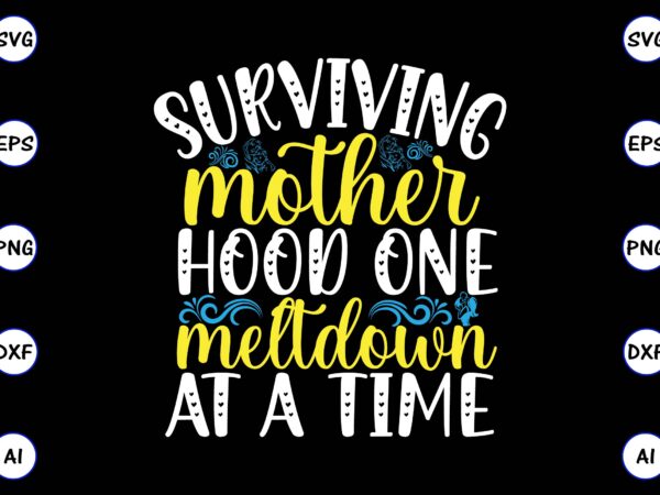 Surviving motherhood one meltdown at a time png & svg vector for print-ready t-shirts design, svg, eps, png files for cutting machines, and t-shirt design for best sale t-shirt design,