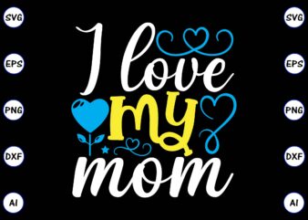 I love my mom PNG & SVG vector for print-ready t-shirts design, SVG eps, png files for cutting machines, and print t-shirt Design for best sale t-shirt design, trending t-shirt