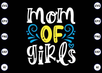 Mom of girls PNG & SVG vector for print-ready t-shirts design, SVG, EPS, PNG files for cutting machines, and t-shirt Design for best sale t-shirt design, trending t-shirt design, vector
