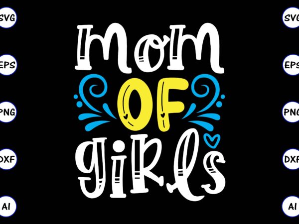 Mom of girls png & svg vector for print-ready t-shirts design, svg, eps, png files for cutting machines, and t-shirt design for best sale t-shirt design, trending t-shirt design, vector