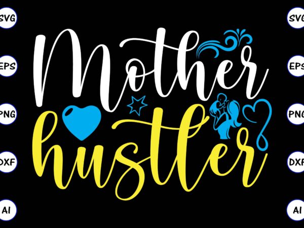 Mother hustler png & svg vector for print-ready t-shirts design, svg, eps, png files for cutting machines, and t-shirt design for best sale t-shirt design, trending t-shirt design, vector illustration