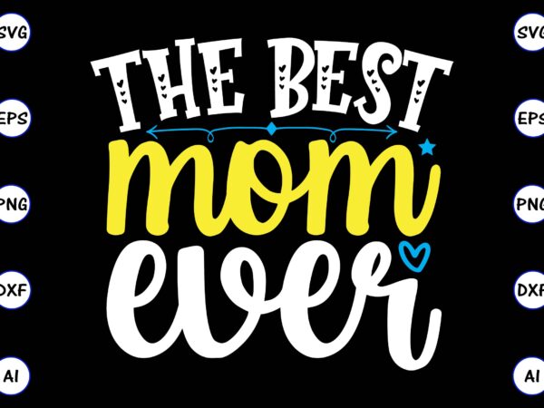 The best mom ever png & svg vector for print-ready t-shirts design, svg, eps, png files for cutting machines, and t-shirt design for best sale t-shirt design, trending t-shirt design,