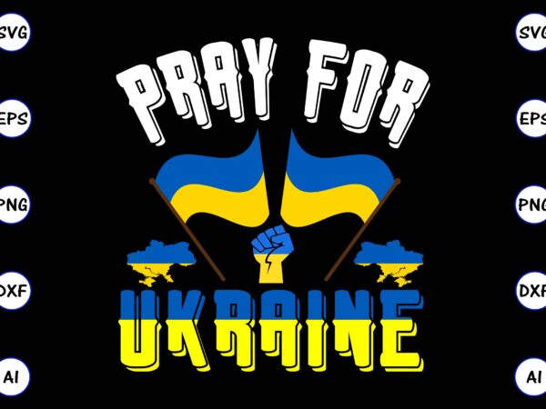 Pray for ukraine png & svg vector for print-ready t-shirts design, svg eps, png files for cutting machines, and print t-shirt design for best sale t-shirt design, trending t-shirt design,