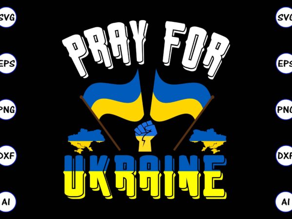 Pray for ukraine png & svg vector for print-ready t-shirts design, svg eps, png files for cutting machines, and print t-shirt design for best sale t-shirt design, trending t-shirt design, Pray for ukraine png & svg vector for print-ready t-shirts design, svg eps, png files for cutting machines, and print t-shirt design for best sale t-shirt design, trending t-shirt design,