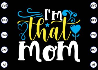 I’m that mom PNG & SVG vector for print-ready t-shirts design, SVG, EPS, PNG files for cutting machines, and t-shirt Design for best sale t-shirt design, trending t-shirt design, vector illustration for commercial use