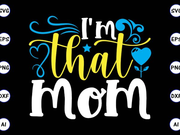 I’m that mom png & svg vector for print-ready t-shirts design, svg, eps, png files for cutting machines, and t-shirt design for best sale t-shirt design, trending t-shirt design, vector