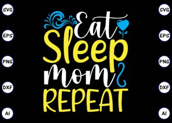 Eat sleep mom repeat PNG & SVG vector for print-ready t-shirts design, SVG, EPS, PNG files for cutting machines, and t-shirt Design for best sale t-shirt design, trending t-shirt design,
