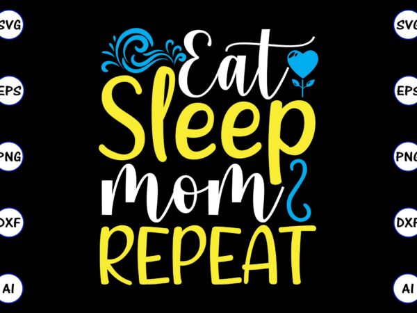 Eat sleep mom repeat png & svg vector for print-ready t-shirts design, svg, eps, png files for cutting machines, and t-shirt design for best sale t-shirt design, trending t-shirt design,
