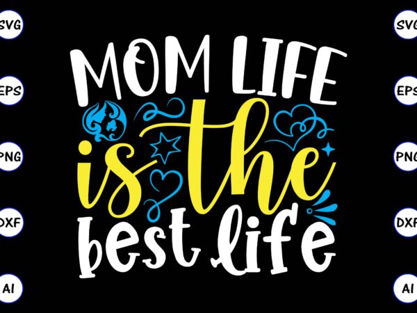 Mom life is the best life png & svg vector for print-ready t-shirts design, svg, eps, png files for cutting machines, and t-shirt design for best sale t-shirt design, trending