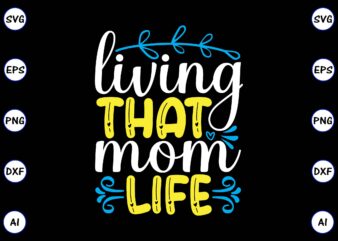 Living that mom life PNG & SVG vector for print-ready t-shirts design, SVG, EPS, PNG files for cutting machines, and t-shirt Design for best sale t-shirt design, trending t-shirt design,