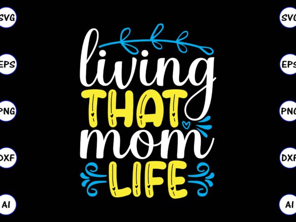 Living that mom life png & svg vector for print-ready t-shirts design, svg, eps, png files for cutting machines, and t-shirt design for best sale t-shirt design, trending t-shirt design,