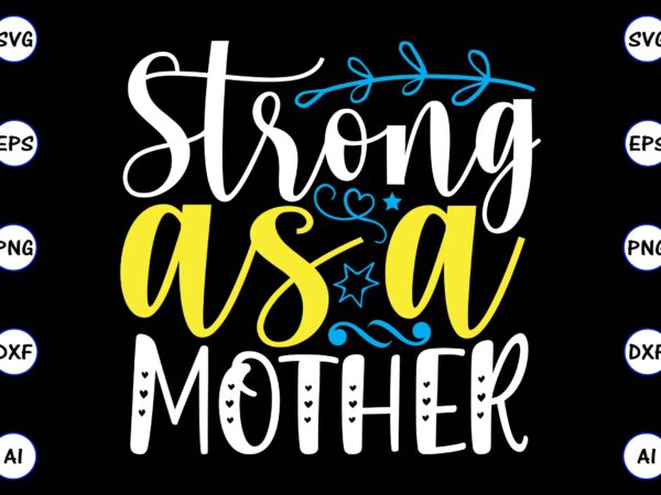 Strong as a mother png & svg vector for print-ready t-shirts design, svg, eps, png files for cutting machines, and t-shirt design for best sale t-shirt design, trending t-shirt design, Strong as a mother png & svg vector for print-ready t-shirts design, svg, eps, png files for cutting machines, and t-shirt design for best sale t-shirt design, trending t-shirt design,