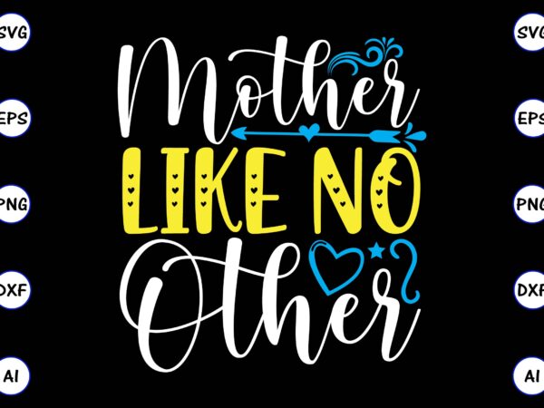 Mother like no other png & svg vector for print-ready t-shirts design, svg, eps, png files for cutting machines, and t-shirt design for best sale t-shirt design, trending t-shirt design, Mother like no other png & svg vector for print-ready t-shirts design, svg, eps, png files for cutting machines, and t-shirt design for best sale t-shirt design, trending t-shirt design,