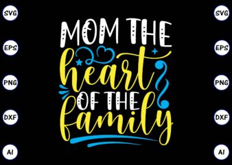 Mom the heart of the family PNG & SVG vector for print-ready t-shirts design, SVG, EPS, PNG files for cutting machines, and t-shirt Design for best sale t-shirt design, trending