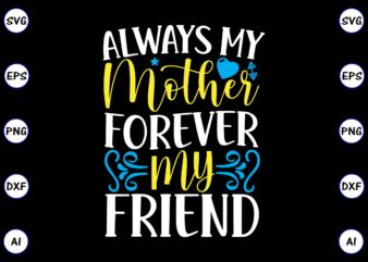 Always my mother forever my friend PNG & SVG vector for print-ready t-shirts design, SVG, EPS, PNG files for cutting machines, and t-shirt Design for best sale t-shirt design, trending