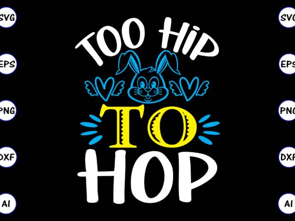 Too hip to hop png & svg vector for print-ready t-shirts design, svg, eps, png files for cutting machines, and t-shirt design for best sale t-shirt design, trending t-shirt design,