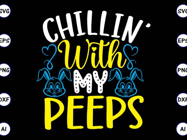 Chillin’ with my peeps png & svg vector for print-ready t-shirts design, svg, eps, png files for cutting machines, and t-shirt design for best sale t-shirt design, trending t-shirt design,