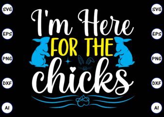 I’m here for the chicks PNG & SVG vector for print-ready t-shirts design, SVG, EPS, PNG files for cutting machines, and t-shirt Design for best sale t-shirt design, trending t-shirt