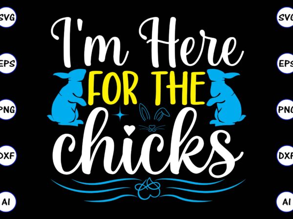 I’m here for the chicks png & svg vector for print-ready t-shirts design, svg, eps, png files for cutting machines, and t-shirt design for best sale t-shirt design, trending t-shirt