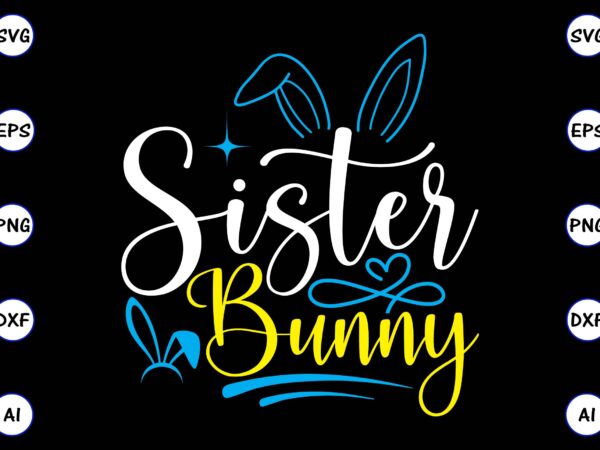 Sister bunny png & svg vector for print-ready t-shirts design, svg, eps, png files for cutting machines, and t-shirt design for best sale t-shirt design, trending t-shirt design, vector illustration