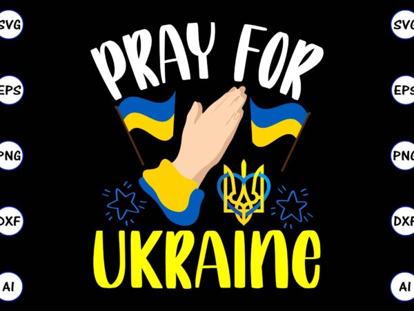 Pray for ukraine png & svg vector for print-ready t-shirts design, svg eps, png files for cutting machines, and print t-shirt design for best sale t-shirt design, trending t-shirt design,