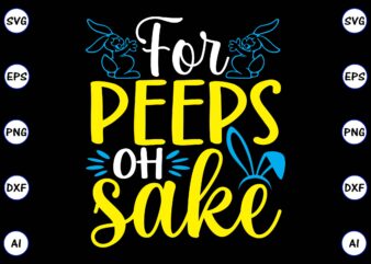 For peeps oh sake PNG & SVG vector for print-ready t-shirts design, SVG, EPS, PNG files for cutting machines, and t-shirt Design for best sale t-shirt design, trending t-shirt design,