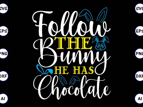 Follow the bunny he has chocolate png & svg vector for print-ready t-shirts design, svg, eps, png files for cutting machines, and t-shirt design for best sale t-shirt design, trending