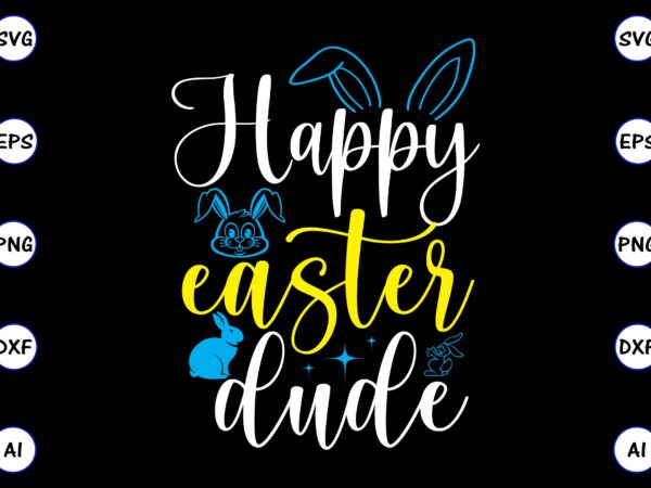 Happy easter dude png & svg vector for print-ready t-shirts design, svg, eps, png files for cutting machines, and t-shirt design for best sale t-shirt design, trending t-shirt design, vector